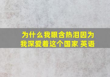 为什么我眼含热泪因为我深爱着这个国家 英语